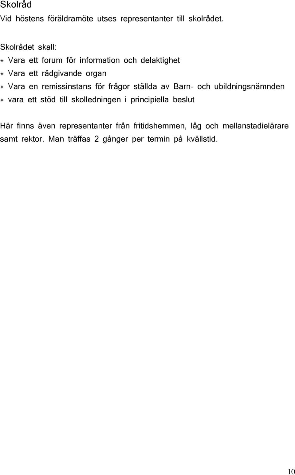 remissinstans för frågor ställda av Barn- och ubildningsnämnden * vara ett stöd till skolledningen i