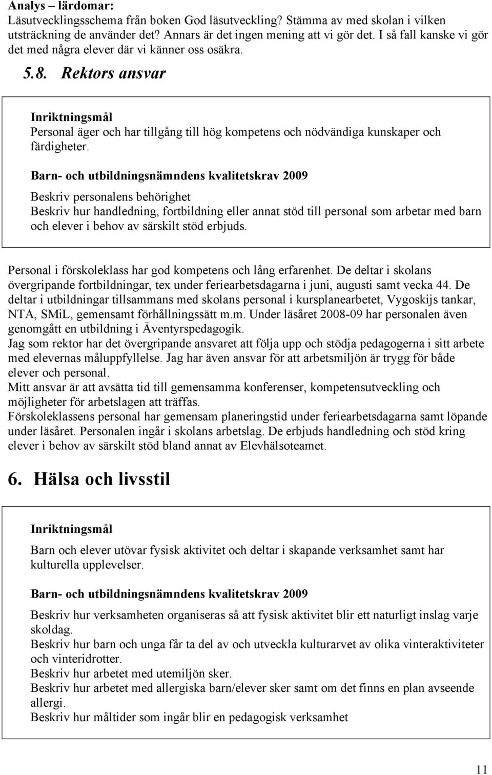 Barn- och utbildningsnämndens kvalitetskrav 2009 Beskriv personalens behörighet Beskriv hur handledning, fortbildning eller annat stöd till personal som arbetar med barn och elever i behov av