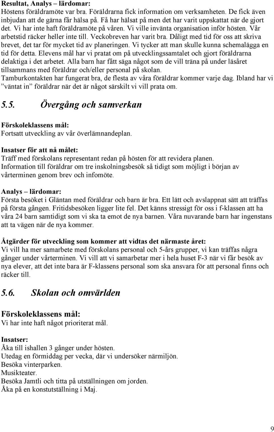 Veckobreven har varit bra. Dåligt med tid för oss att skriva brevet, det tar för mycket tid av planeringen. Vi tycker att man skulle kunna schemalägga en tid för detta.