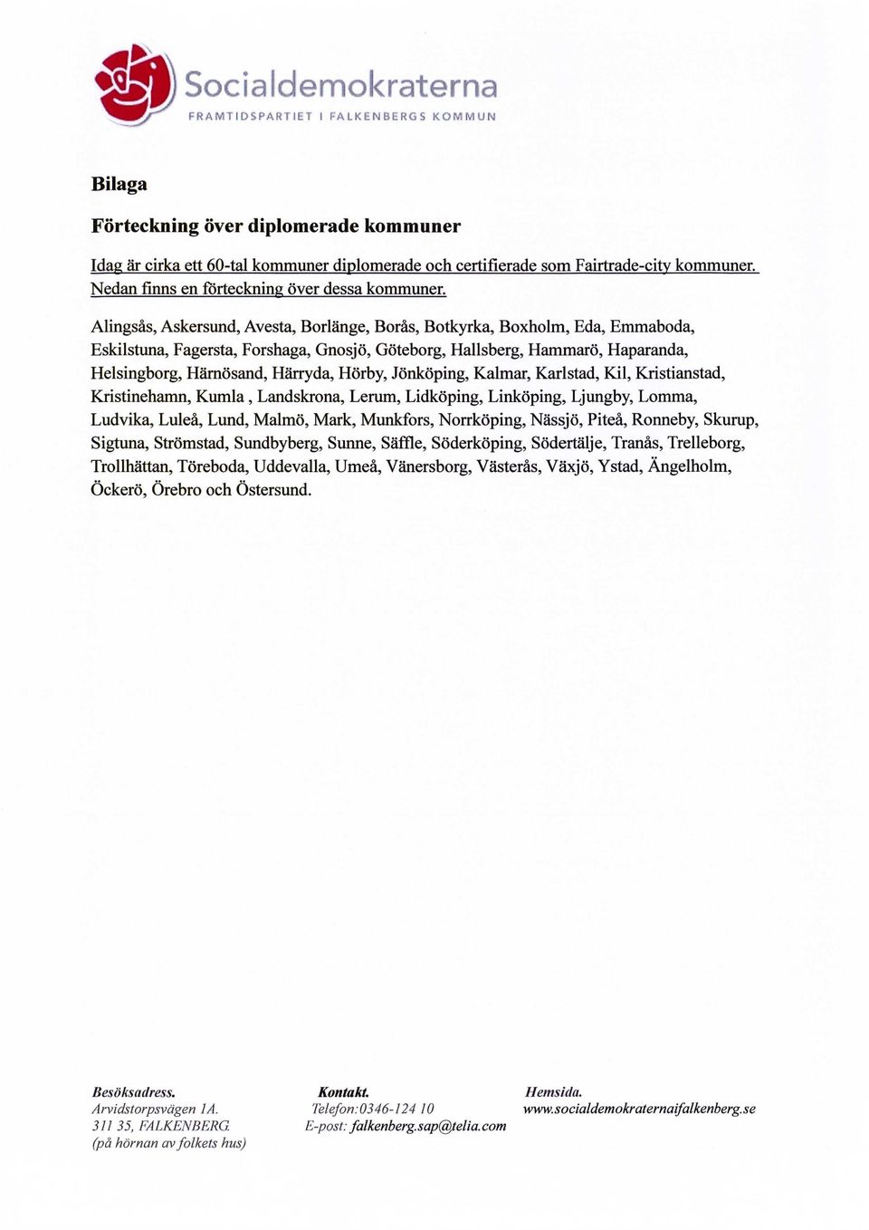 Alingsås, Askersund, Avesta, Borlänge, Borås, Botkyrka, Boxholm, Eda, Emmaboda, Eskilstuna, Fagersta, Forshaga, Gnosjö, Göteborg, Hallsberg, Hammarö, Haparanda, Helsingborg, Härnösand, Härryda,