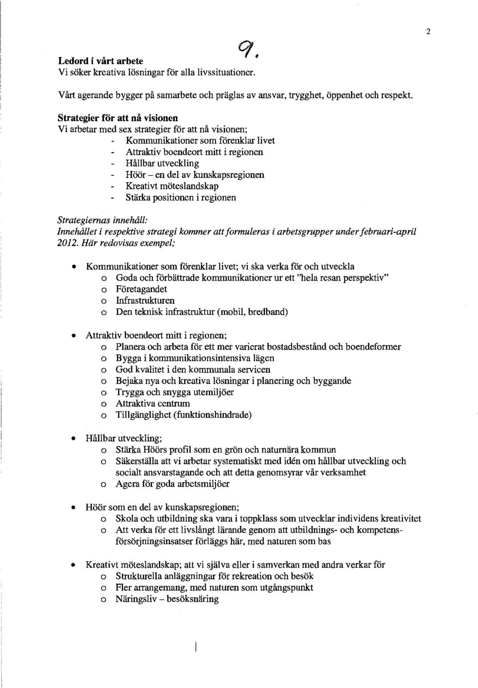 kunskapsregionen Kreativt möteslandskap Stärka positionen i regionen strategiernas innehåll: Innehållet i respektive strategi kommer att formuleras i arbetsgrupper under februari-april 2012.