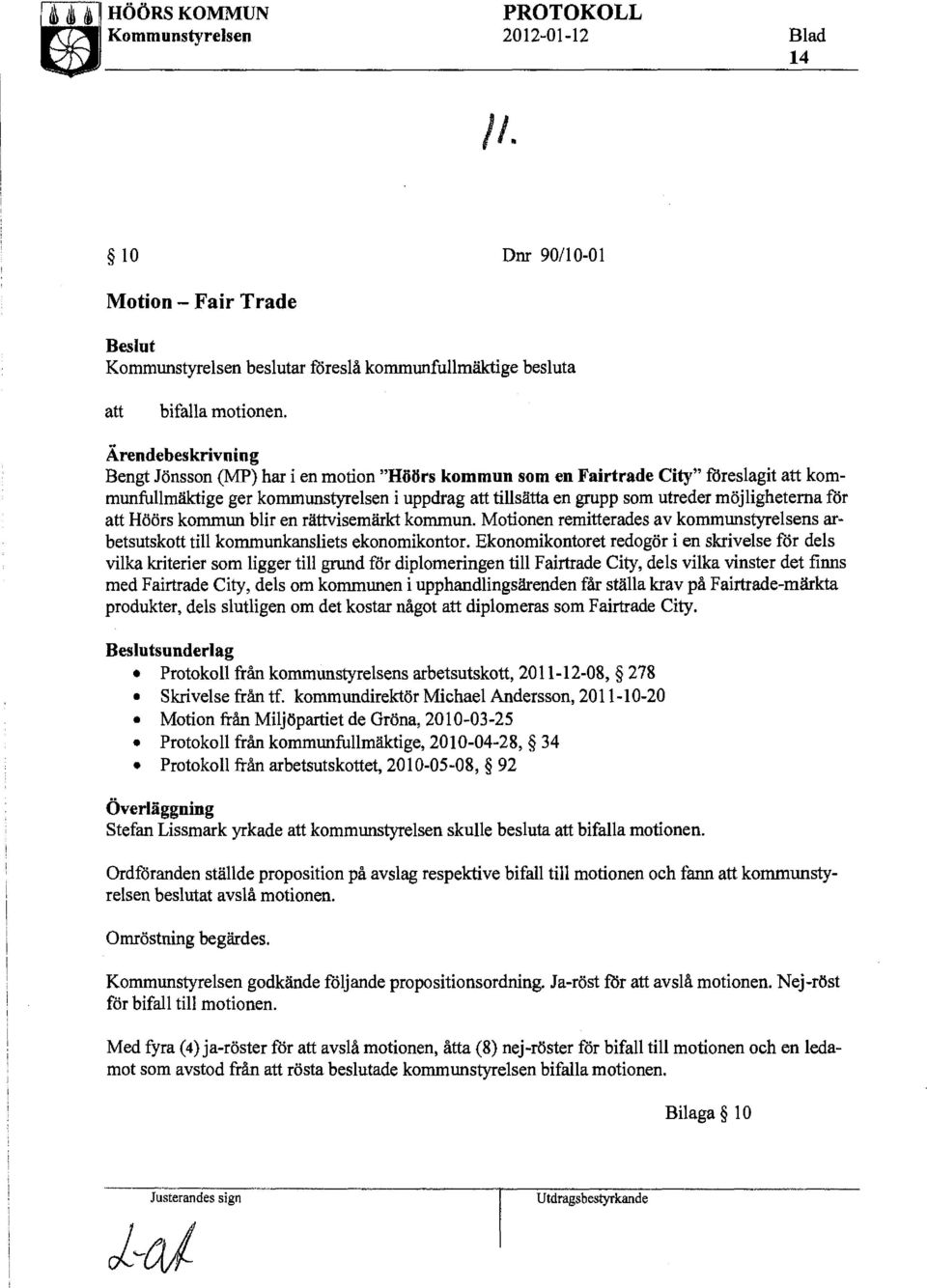 möjligheterna for att Höörs kommun blir en rättvisemärkt kommun. Motionen remitterades av kommunstyrelsens arbetsutskott till kommunkansliets ekonomikontor.