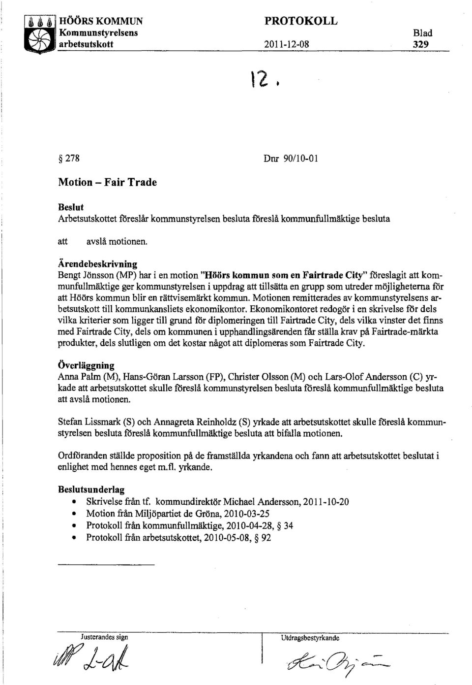 Ärendebeskrivning Bengt Jönsson (MP) har i en motion "Höörs kommun som en Fairtrade City" föreslagit att kommunfullmäktige ger kommunstyrelsen i uppdrag att tillsätta en grupp som utreder