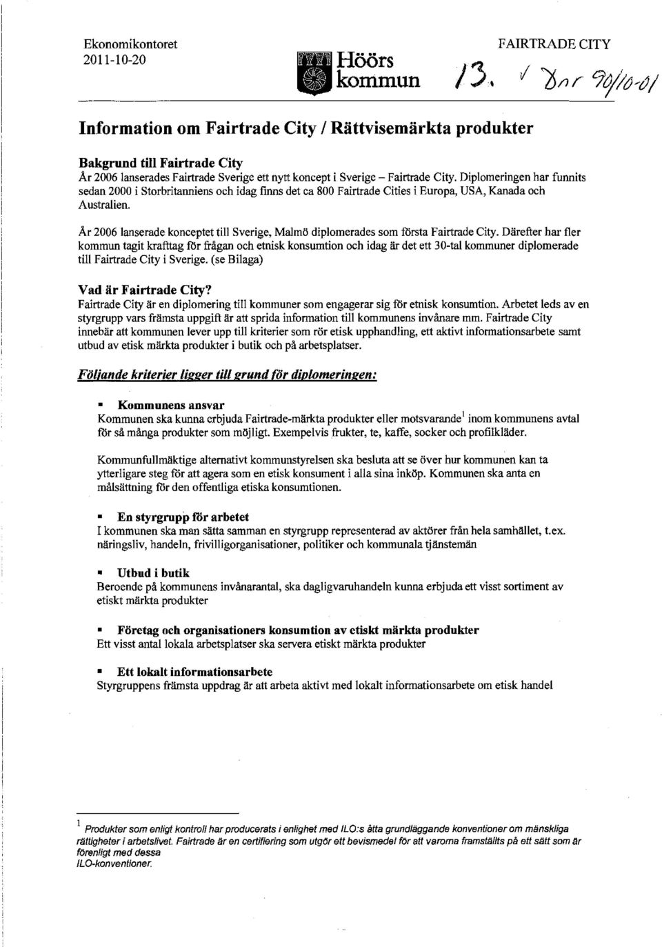 Ar 2006 lanserade konceptet till Sverige, Malmö diplomerades som första Fairtrade City.