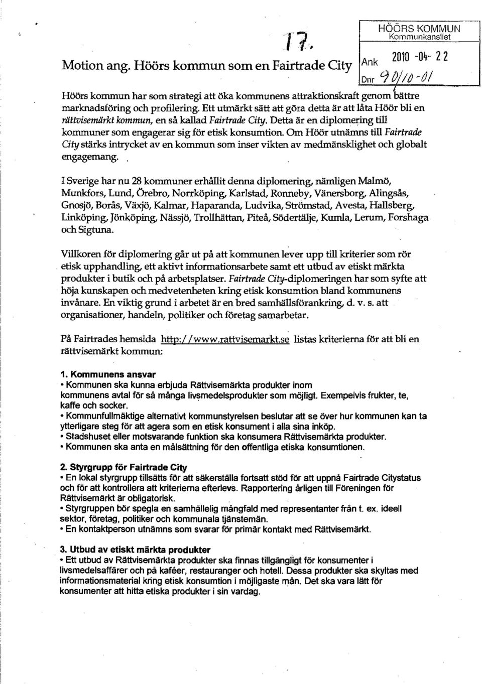Ett utmärkt sätt att göra detta är att låta Höör bli en rättvisemärkt kommun, en så kallad Fairtrade City. Detta är en diplomering till kommuner som engagerar sig för etisk konsumtion.
