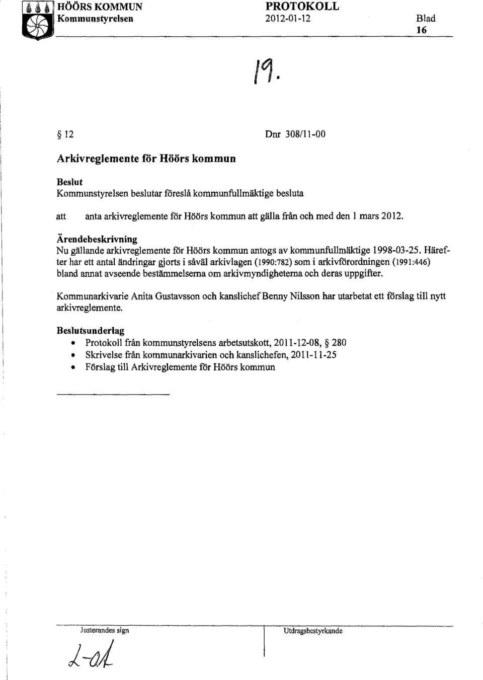 2012. Ärendebeskrivning Nu gällande arkivreglemente får Höörs kommun antogs av kommunfullmäktige 1998-03-25.