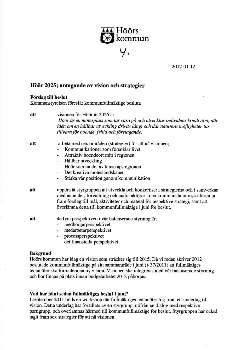 tar vara på och utvecklar individens kreativitet, där iden om en hållbar utveckling drivits långt och där naturens möjligheter tas tillvara för boende, fritid och företagande.