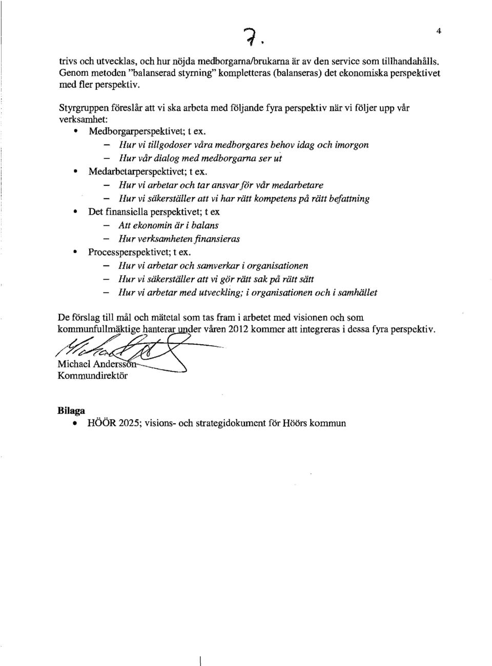 styrgruppen föreslår att vi ska arbeta med följande fyra perspektiv när vi följer upp vår verksamhet: Medborgarperspektivet; t ex.
