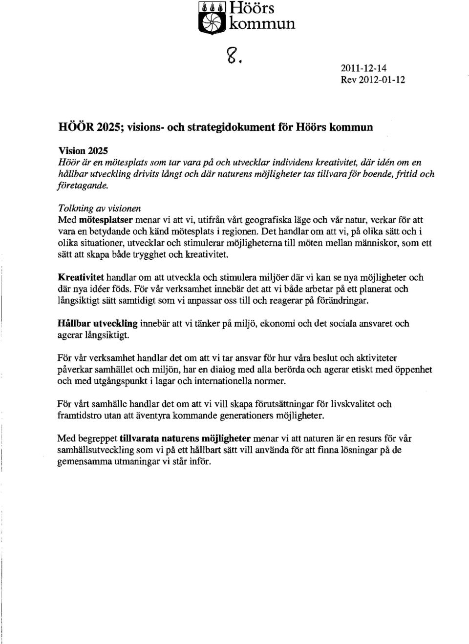 Tolkning av visionen Med mötesplatser menar vi att vi, utifrån vårt geografiska läge och vår natur, verkar för att vara en betydande och känd mötesplats i regionen.