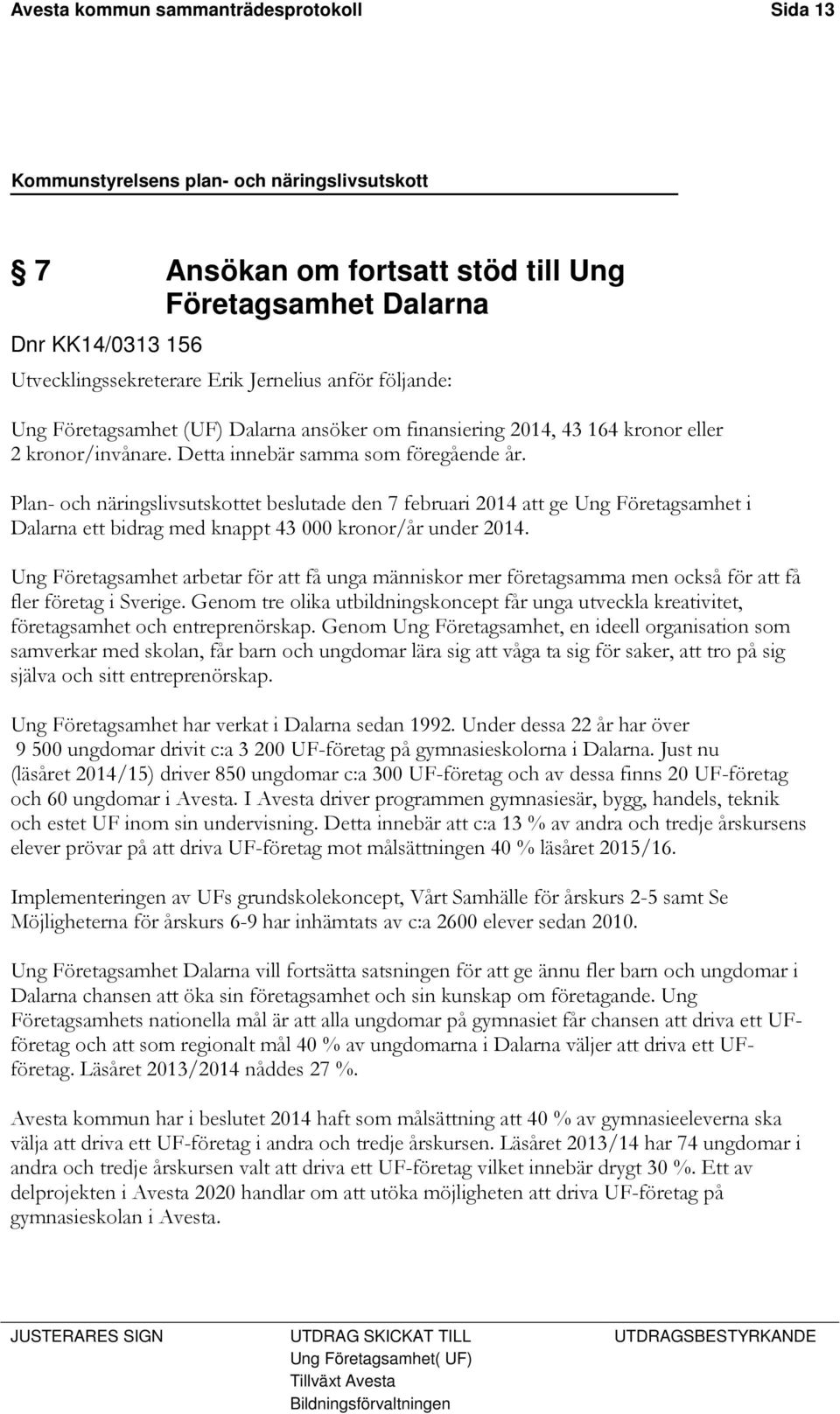 Plan- och näringslivsutskottet beslutade den 7 februari 2014 att ge Ung Företagsamhet i Dalarna ett bidrag med knappt 43 000 kronor/år under 2014.