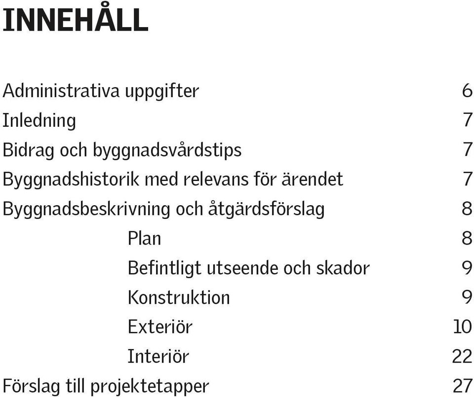 Byggnadsbeskrivning och åtgärdsförslag Plan Befintligt utseende och