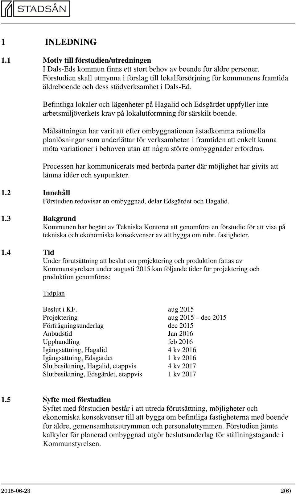 Befintliga lokaler och lägenheter på Hagalid och Edsgärdet uppfyller inte arbetsmiljöverkets krav på lokalutformning för särskilt boende.