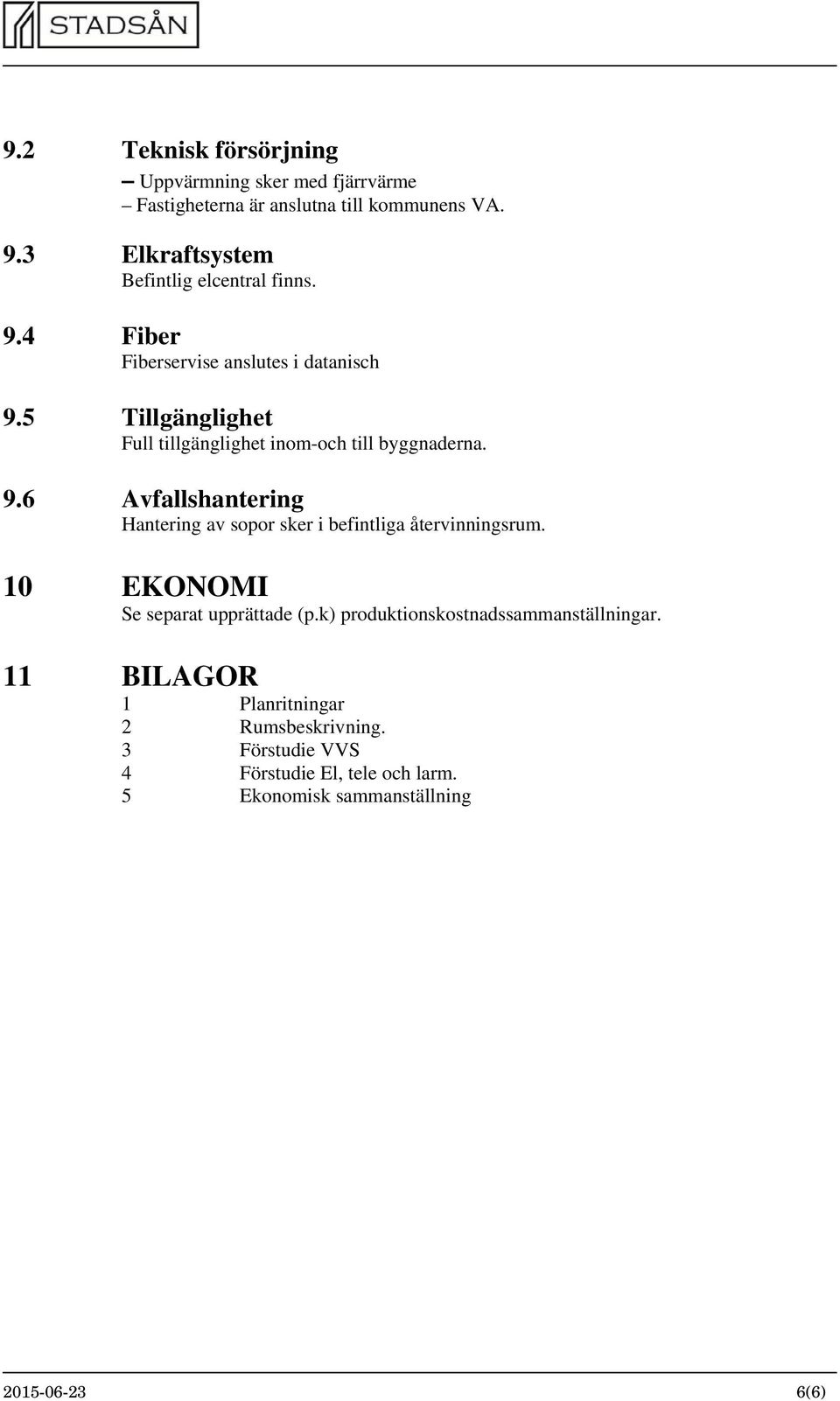 5 Tillgänglighet Full tillgänglighet inom-och till byggnaderna. 9.