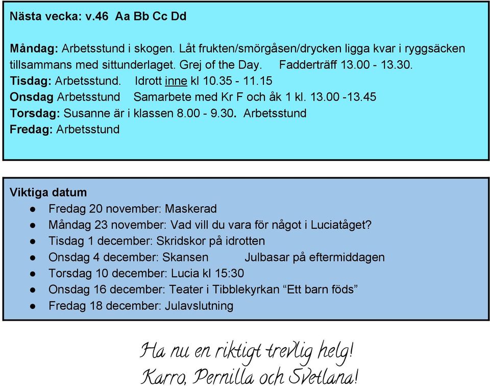 Arbetsstund Fredag: Arbetsstund Viktiga datum Fredag 20 november: Maskerad Måndag 23 november: Vad vill du vara för något i Luciatåget?