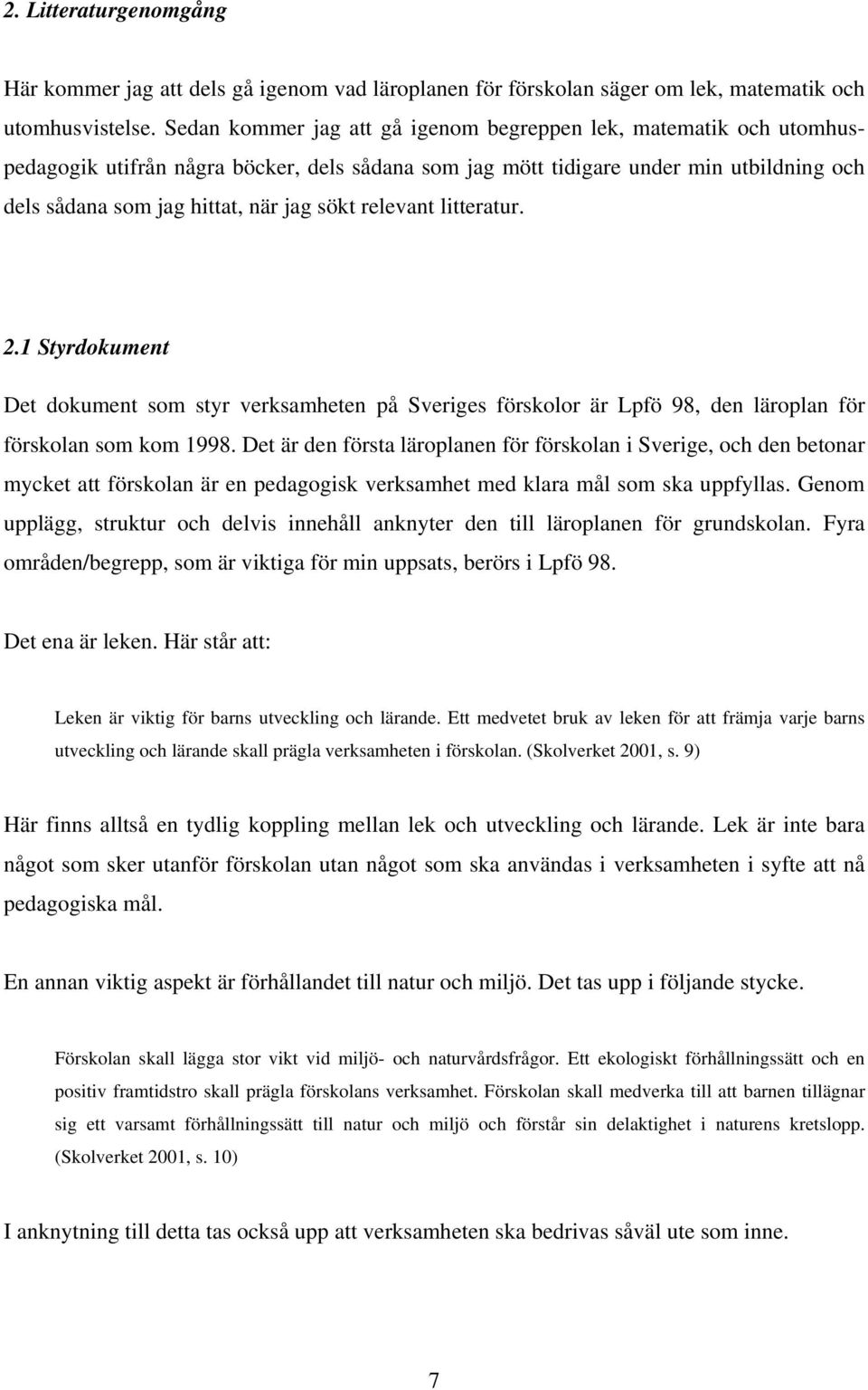 relevant litteratur. 2.1 Styrdokument Det dokument som styr verksamheten på Sveriges förskolor är Lpfö 98, den läroplan för förskolan som kom 1998.