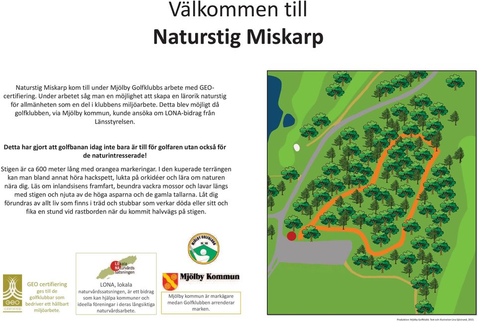 Detta blev möjligt då golfklubben, via Mjölby kommun, kunde ansöka om LONA-bidrag från Länsstyrelsen.