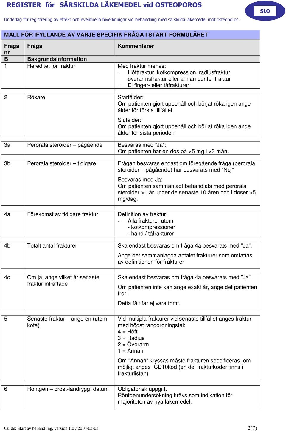 steroider pågående Besvaras med Ja : Om patienten har en dos på >5 mg i >3 mån.