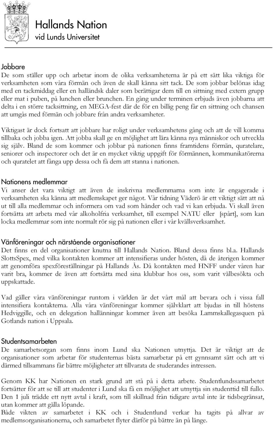 En gång under terminen erbjuds även jobbarna att delta i en större tacksittning, en MEGA-fest där de för en billig peng får en sittning och chansen att umgås med förmän och jobbare från andra
