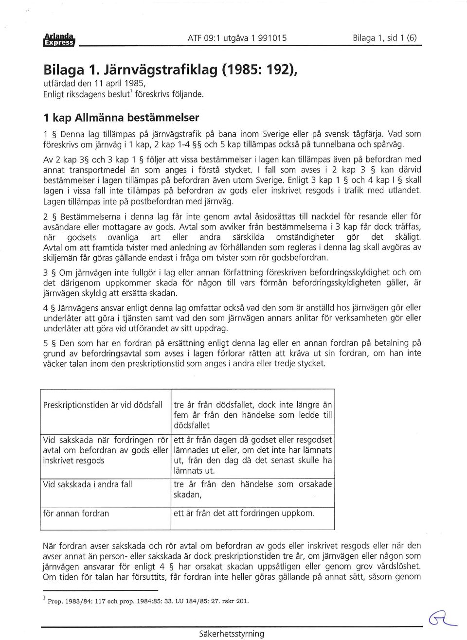 Vad som föreskrivs om järnväg i 1 kap, 2 kap 1-4 och 5 kap tillämpas också på tunnelbana och spårväg.