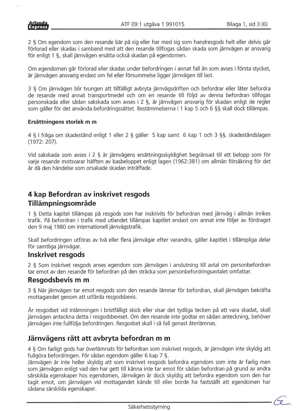 Om egendomen går förlorad eller skadas under befordringen i annat fall än som avses i första stycket, är järnvägen ansvarig endast om fel eller försummelse ligger järnvägen till last.