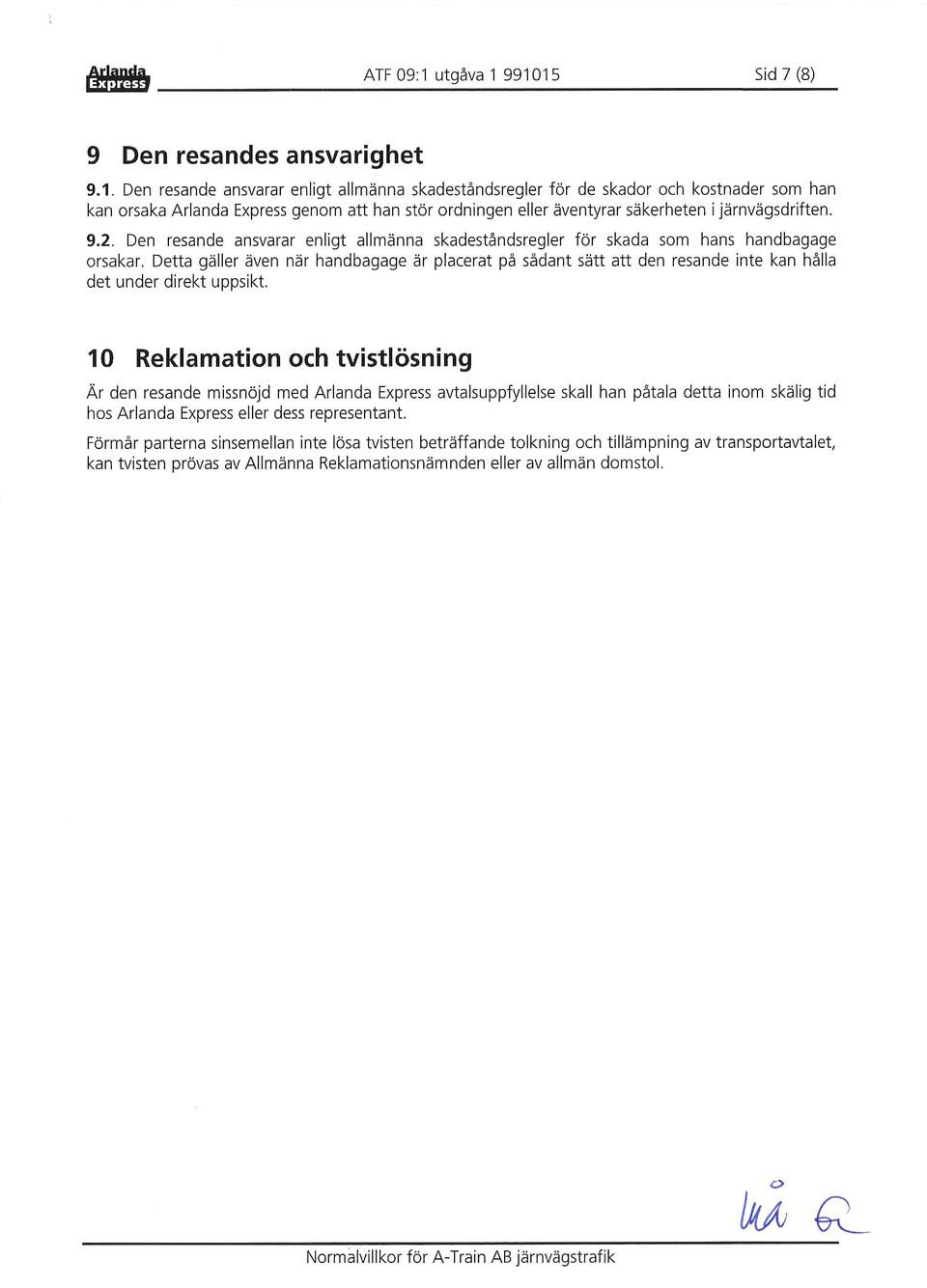 991015 Sid 7 (8) 9 Den resandes ansvarighet 9.1. Den resande ansvarar enligt allmänna skadeståndsregler för de skador och kostnader som han kan orsaka Arlanda Express genom att han stör ordningen eller äventyrar säkerheten i järnvägsdriften.