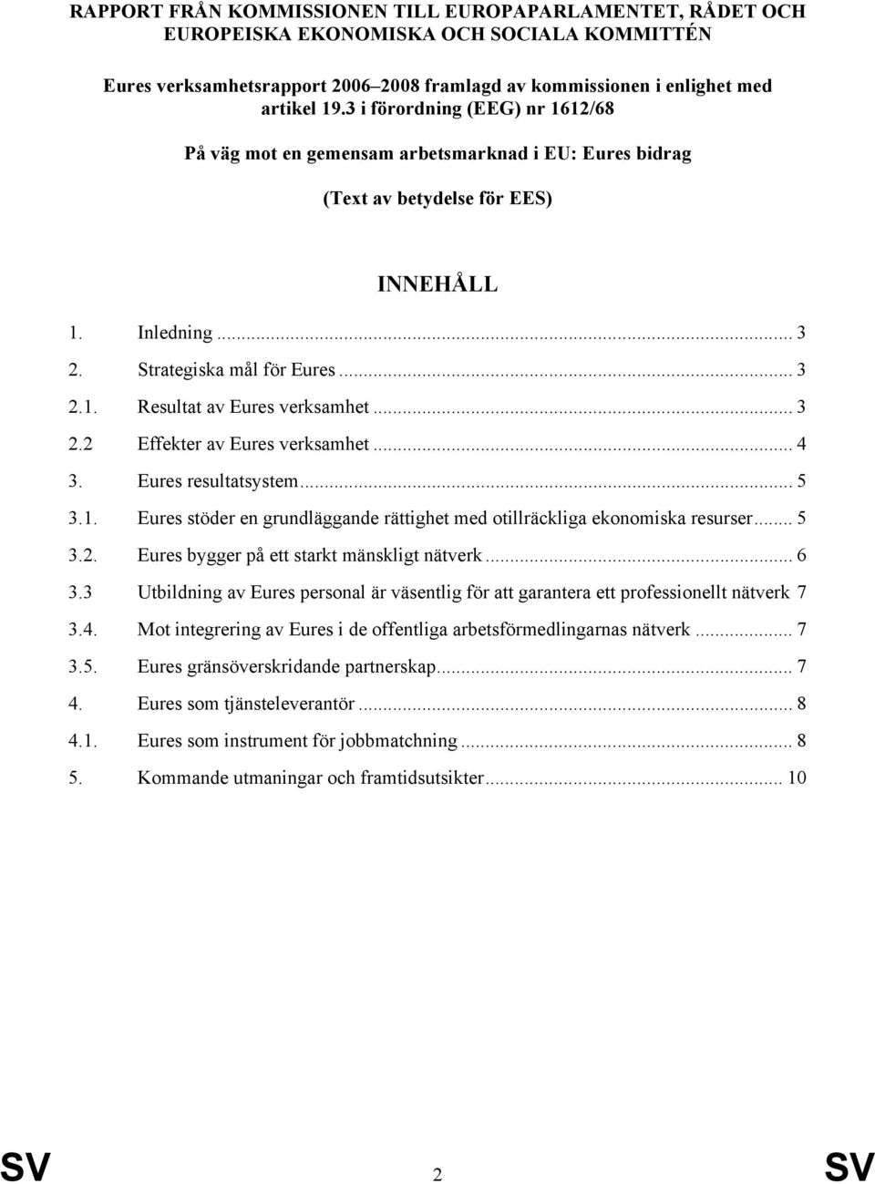 .. 3 2.2 Effekter av Eures verksamhet... 4 3. Eures resultatsystem... 5 3.1. Eures stöder en grundläggande rättighet med otillräckliga ekonomiska resurser... 5 3.2. Eures bygger på ett starkt mänskligt nätverk.