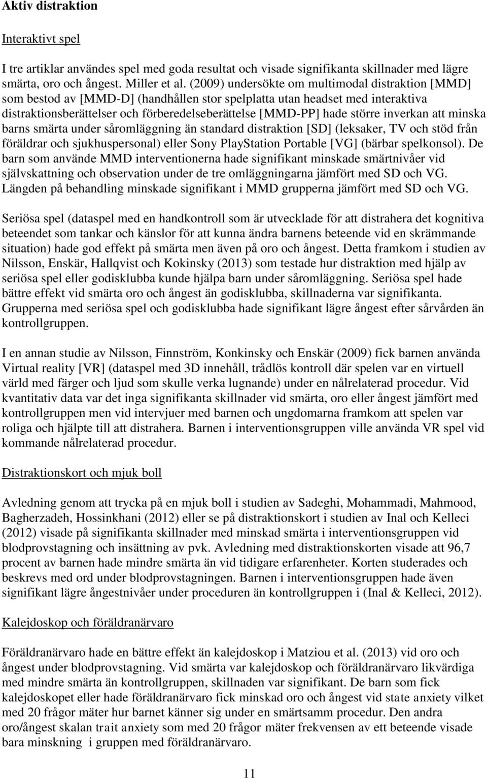 större inverkan att minska barns smärta under såromläggning än standard distraktion [SD] (leksaker, TV och stöd från föräldrar och sjukhuspersonal) eller Sony PlayStation Portable [VG] (bärbar
