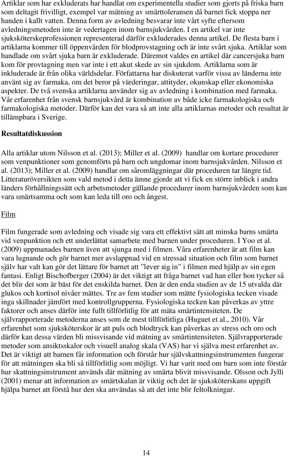 I en artikel var inte sjuksköterskeprofessionen representerad därför exkluderades denna artikel. De flesta barn i artiklarna kommer till öppenvården för blodprovstagning och är inte svårt sjuka.