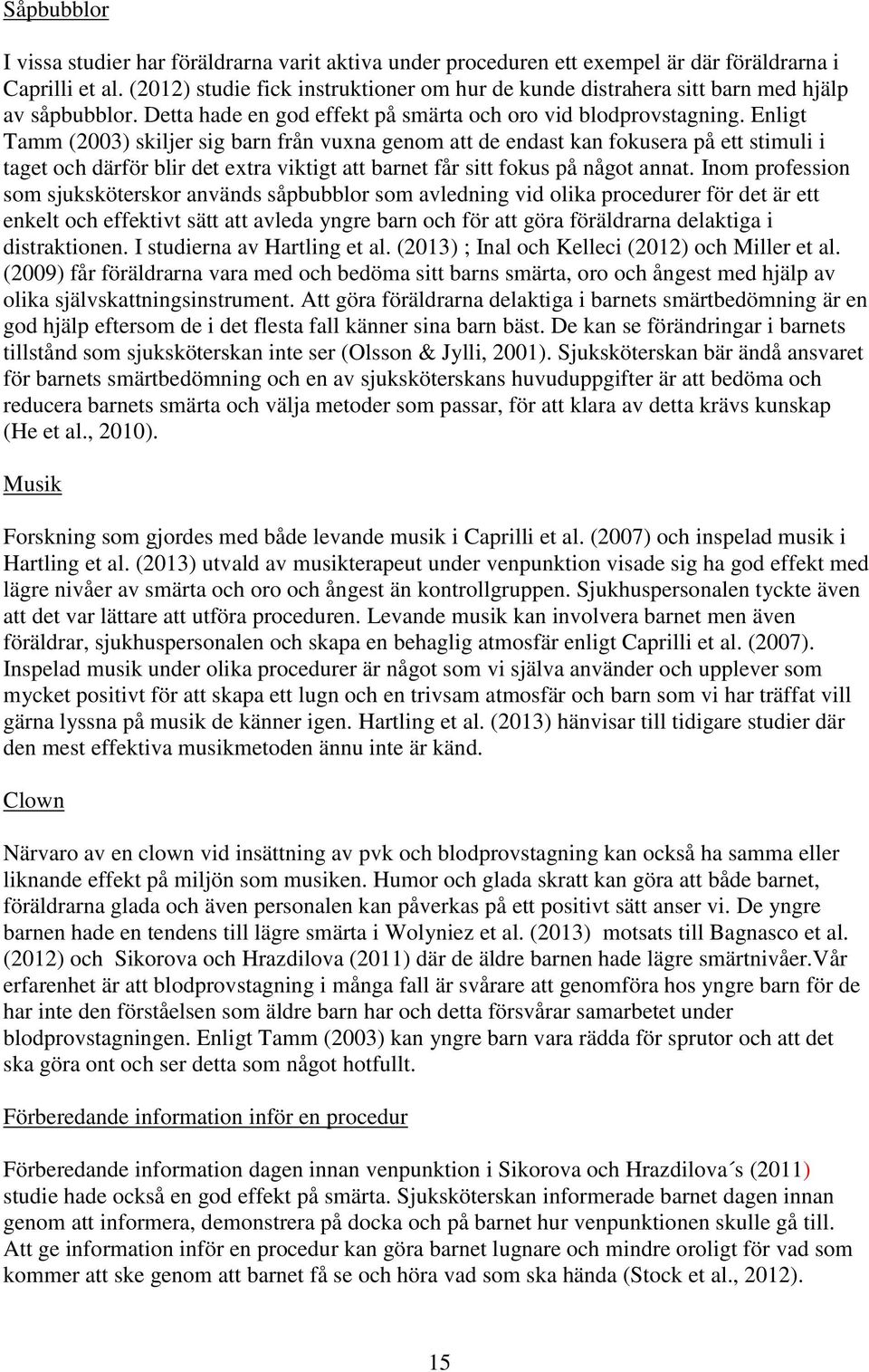 Enligt Tamm (2003) skiljer sig barn från vuxna genom att de endast kan fokusera på ett stimuli i taget och därför blir det extra viktigt att barnet får sitt fokus på något annat.