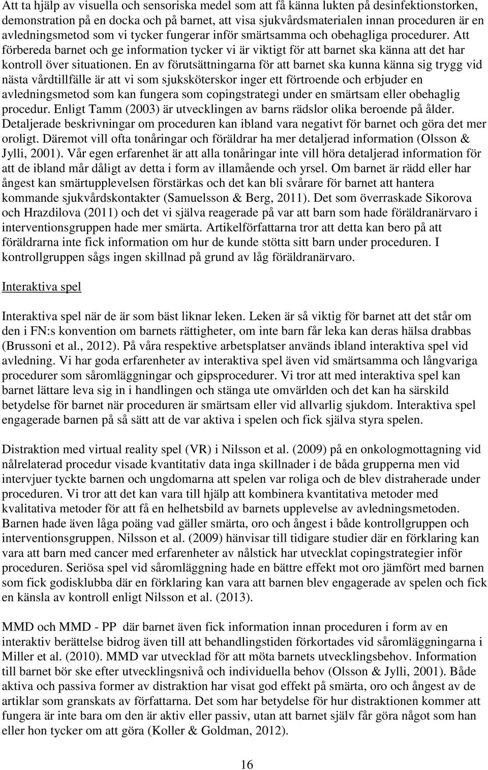 Att förbereda barnet och ge information tycker vi är viktigt för att barnet ska känna att det har kontroll över situationen.