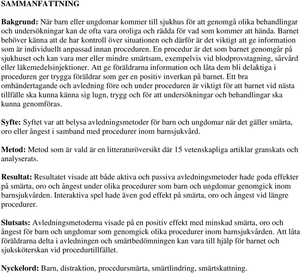 En procedur är det som barnet genomgår på sjukhuset och kan vara mer eller mindre smärtsam, exempelvis vid blodprovstagning, sårvård eller läkemedelsinjektioner.
