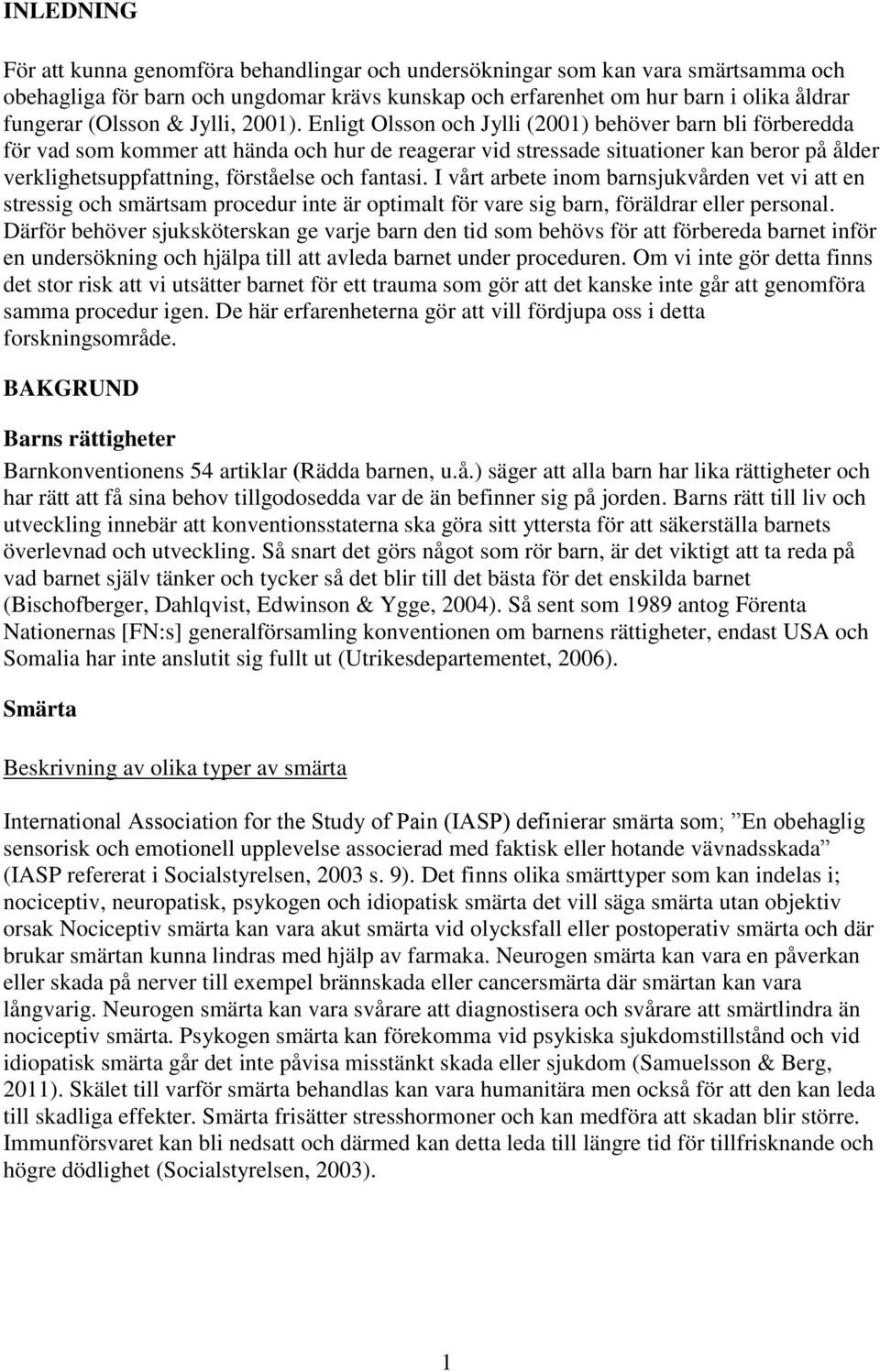 Enligt Olsson och Jylli (2001) behöver barn bli förberedda för vad som kommer att hända och hur de reagerar vid stressade situationer kan beror på ålder verklighetsuppfattning, förståelse och fantasi.