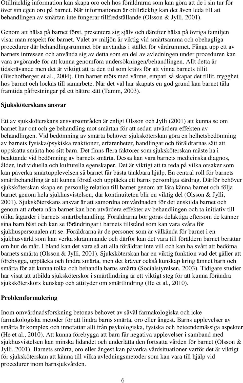 Genom att hälsa på barnet först, presentera sig själv och därefter hälsa på övriga familjen visar man respekt för barnet.