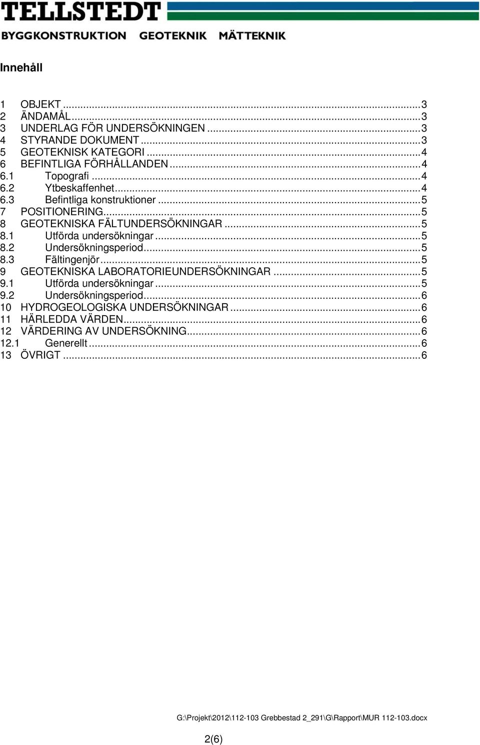 .. 5 8.2 Undersökningsperiod... 5 8.3 Fältingenjör... 5 9 GEOTEKNISKA LABORATORIEUNDERSÖKNINGAR... 5 9.1 Utförda undersökningar... 5 9.2 Undersökningsperiod... 6 10 HYDROGEOLOGISKA UNDERSÖKNINGAR.