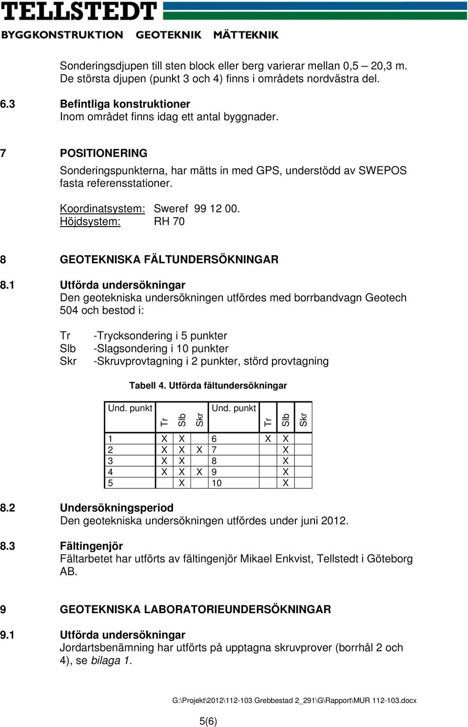 Koordinatsystem: Sweref 99 12 00. Höjdsystem: RH 70 8 GEOTEKNISKA FÄLTUNDERSÖKNINGAR 8.