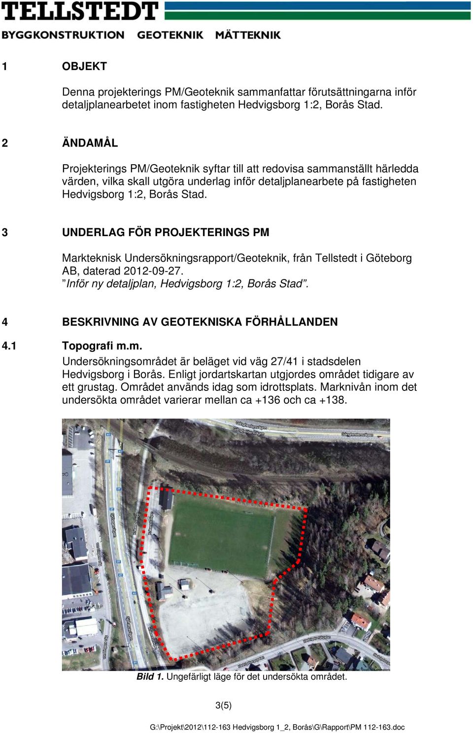 3 UNDERLAG FÖR PROJEKTERINGS PM Markteknisk Undersökningsrapport/Geoteknik, från Tellstedt i Göteborg AB, daterad 2012-09-27. Inför ny detaljplan, Hedvigsborg 1:2, Borås Stad.