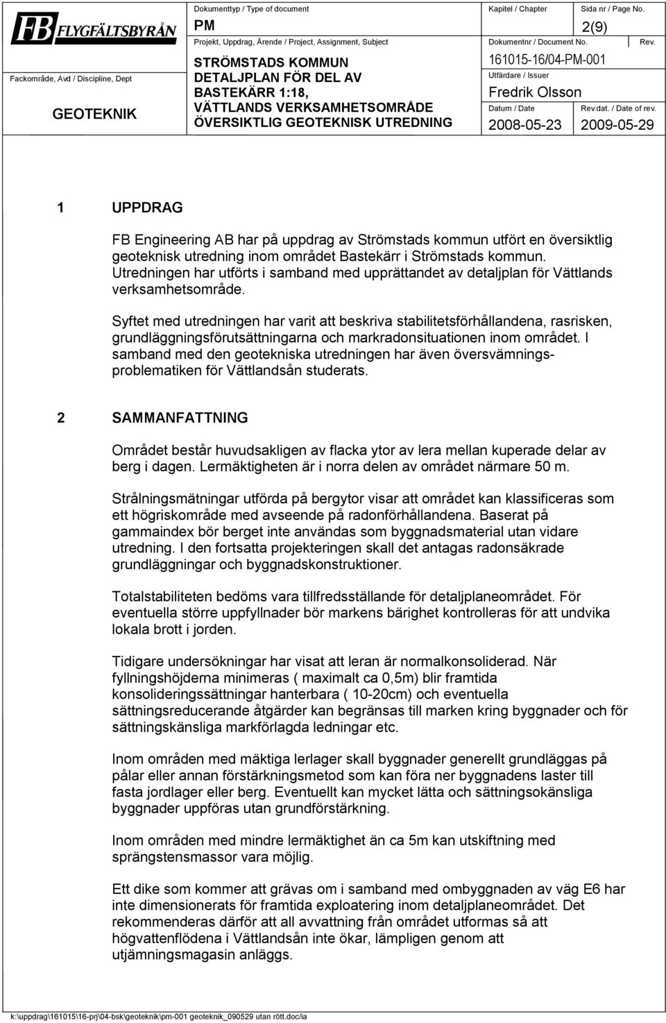 Syftet med utredningen har varit att beskriva stabilitetsförhållandena, rasrisken, grundläggningsförutsättningarna och markradonsituationen inom området.