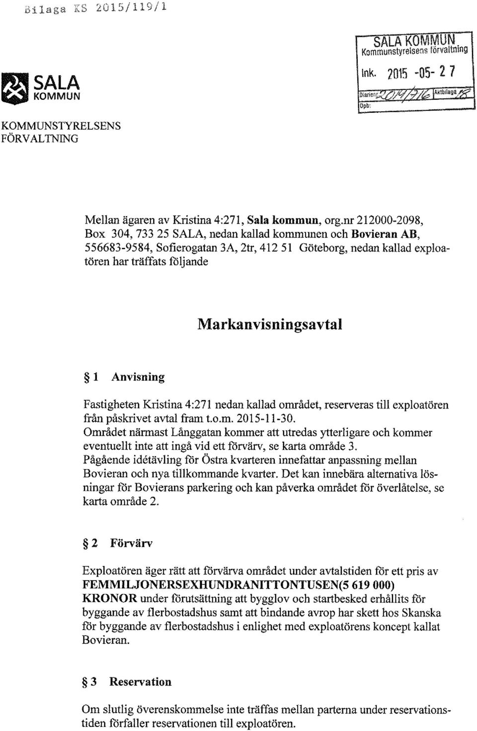 Anvisning Fastigheten Kristina 4 :271 nedan kallad området, reserveras till exploatören från påskrivet avtal fram t.o.m. 2015-11-30.