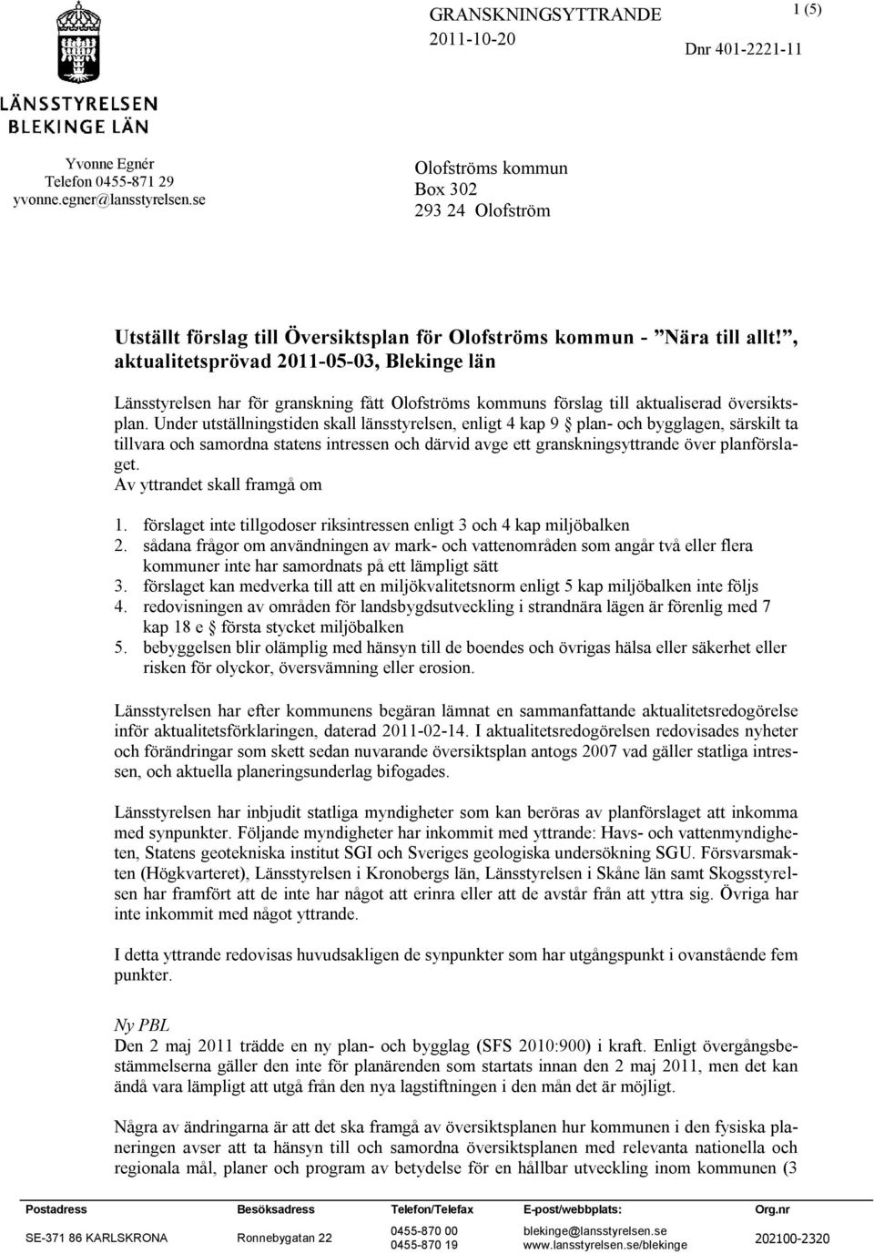 , aktualitetsprövad 2011-05-03, Blekinge län Länsstyrelsen har för granskning fått Olofströms kommuns förslag till aktualiserad översiktsplan.