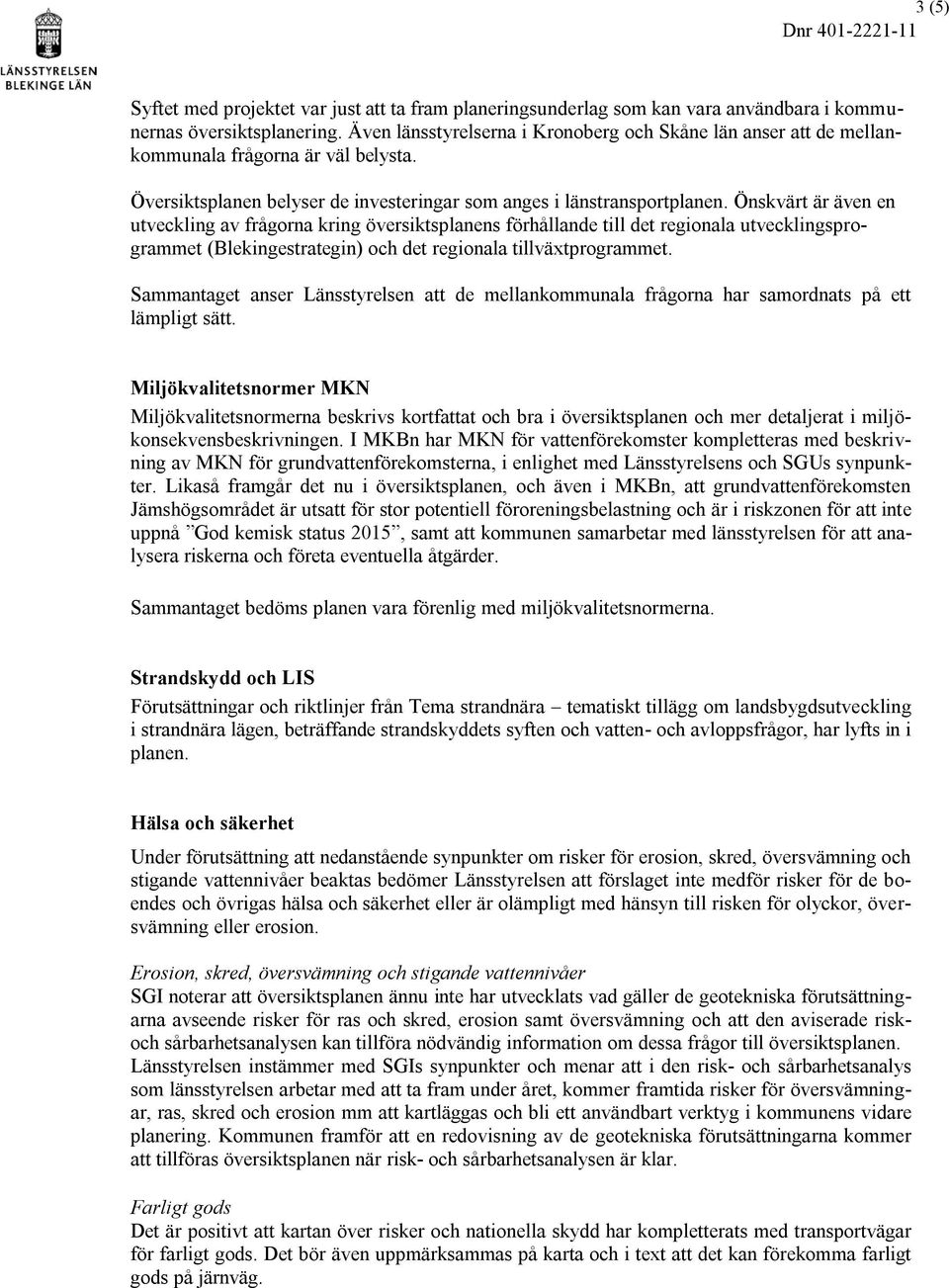 Önskvärt är även en utveckling av frågorna kring översiktsplanens förhållande till det regionala utvecklingsprogrammet (Blekingestrategin) och det regionala tillväxtprogrammet.