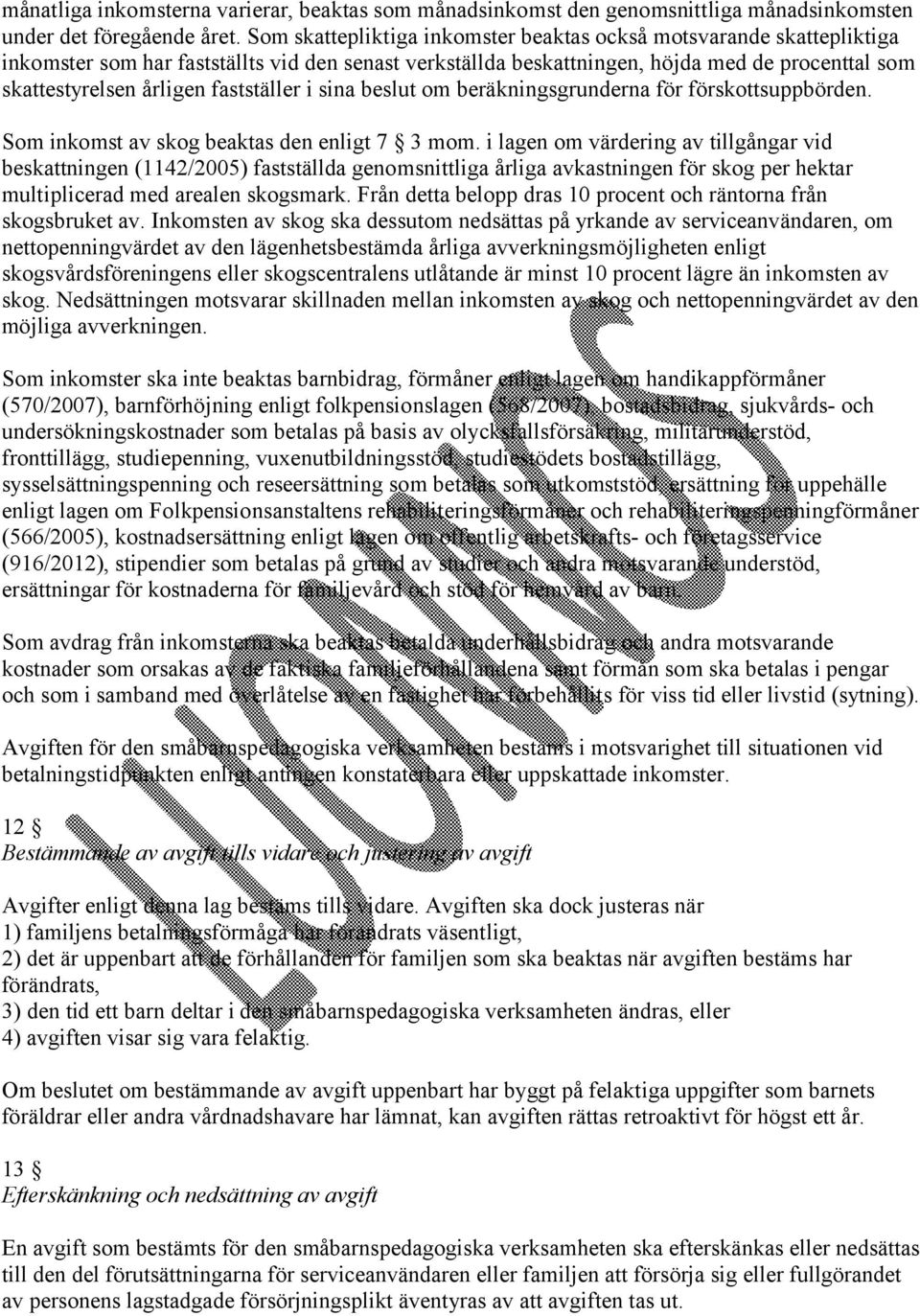 fastställer i sina beslut om beräkningsgrunderna för förskottsuppbörden. Som inkomst av skog beaktas den enligt 7 3 mom.