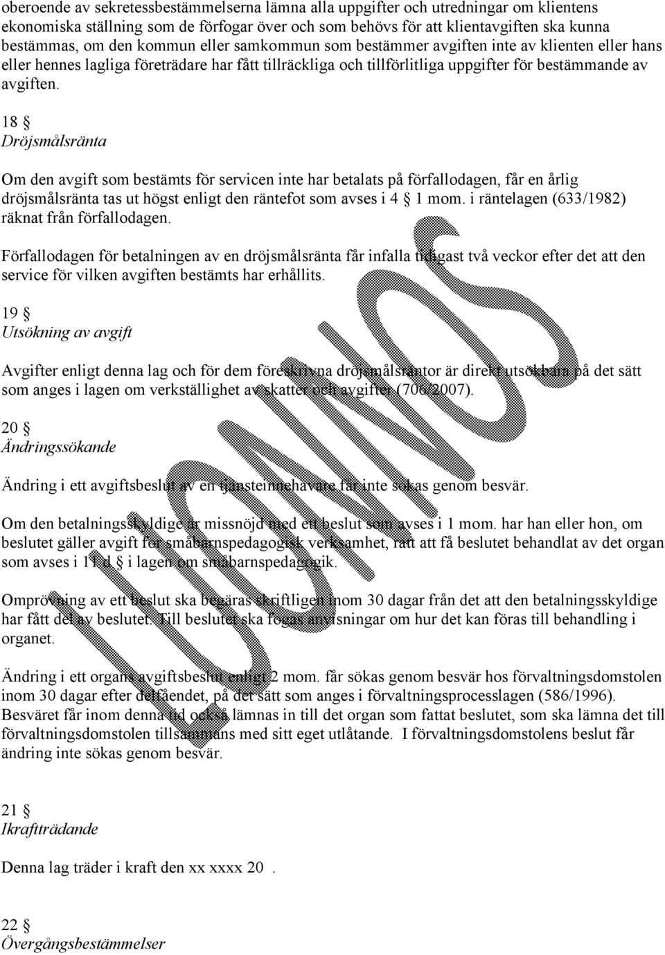 18 Dröjsmålsränta Om den avgift som bestämts för servicen inte har betalats på förfallodagen, får en årlig dröjsmålsränta tas ut högst enligt den räntefot som avses i 4 1 mom.