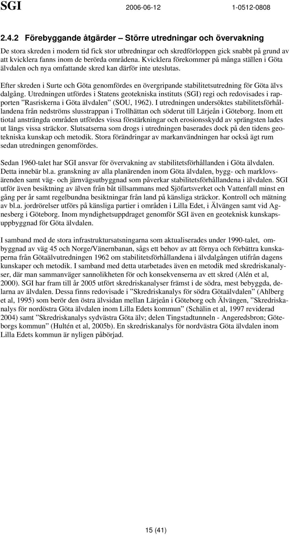 Efter skreden i Surte och Göta genomfördes en övergripande stabilitetsutredning för Göta älvs dalgång.