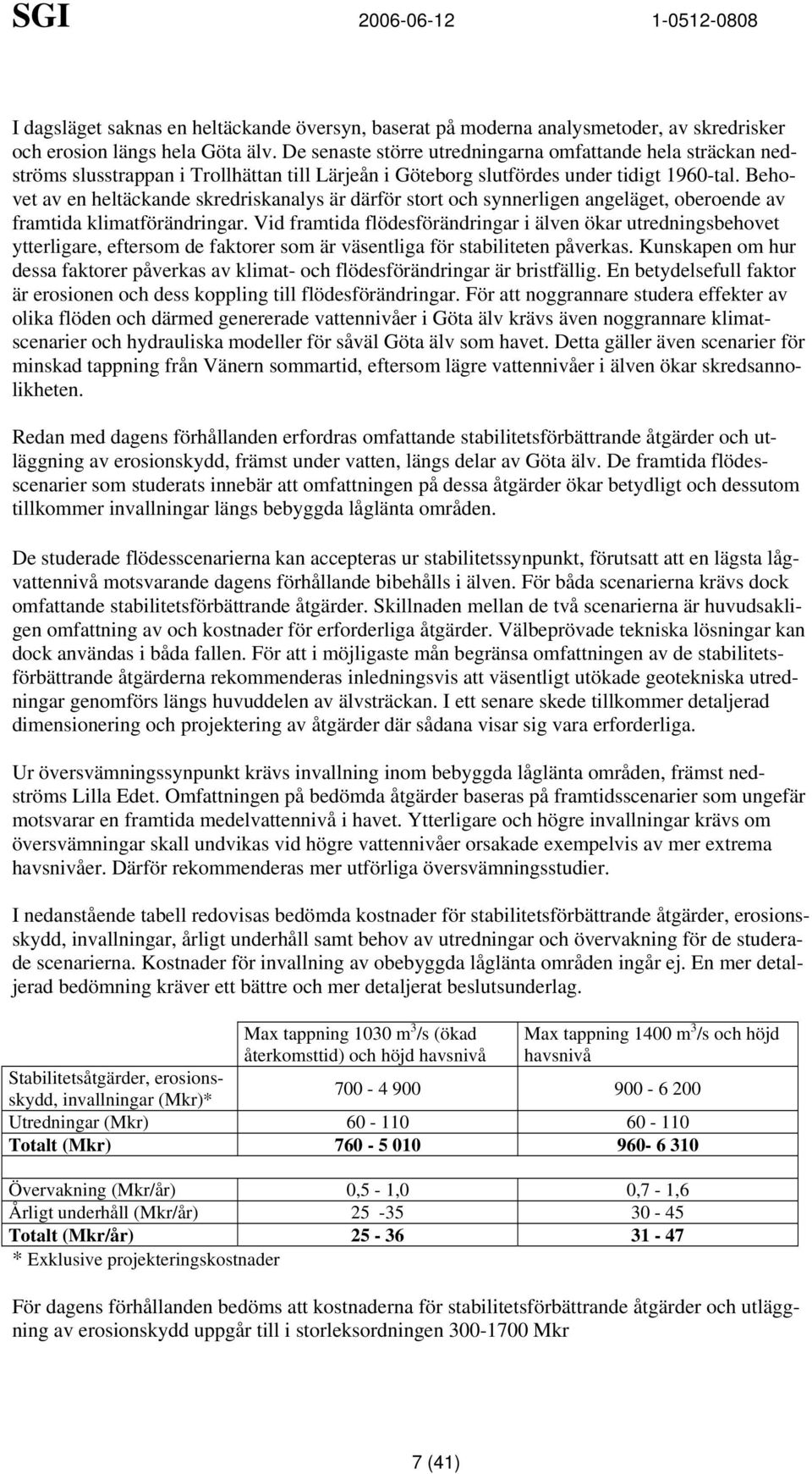 ehovet av en heltäckande skredriskanalys är därför stort och synnerligen angeläget oberoende av framtida klimatförändringar.
