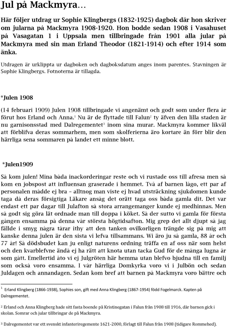 Utdragen är urklippta ur dagboken och dagboksdatum anges inom parentes. Stavningen är Sophie Klingbergs. Fotnoterna är tillagda.
