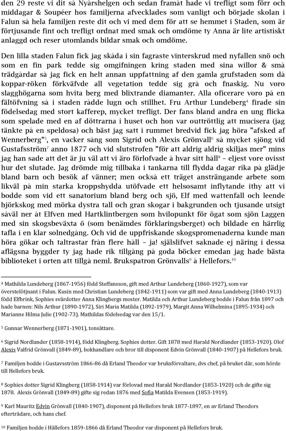 Den lilla staden Falun fick jag skåda i sin fagraste vinterskrud med nyfallen snö och som en fin park tedde sig omgifningen kring staden med sina willor & små trädgårdar så jag fick en helt annan