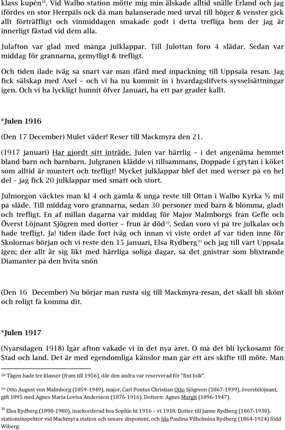 i detta trefliga hem der jag är innerligt fästad vid dem alla. Julafton var glad med många julklappar. Till Julottan foro 4 slädar. Sedan var middag för grannarna, gemytligt & trefligt.