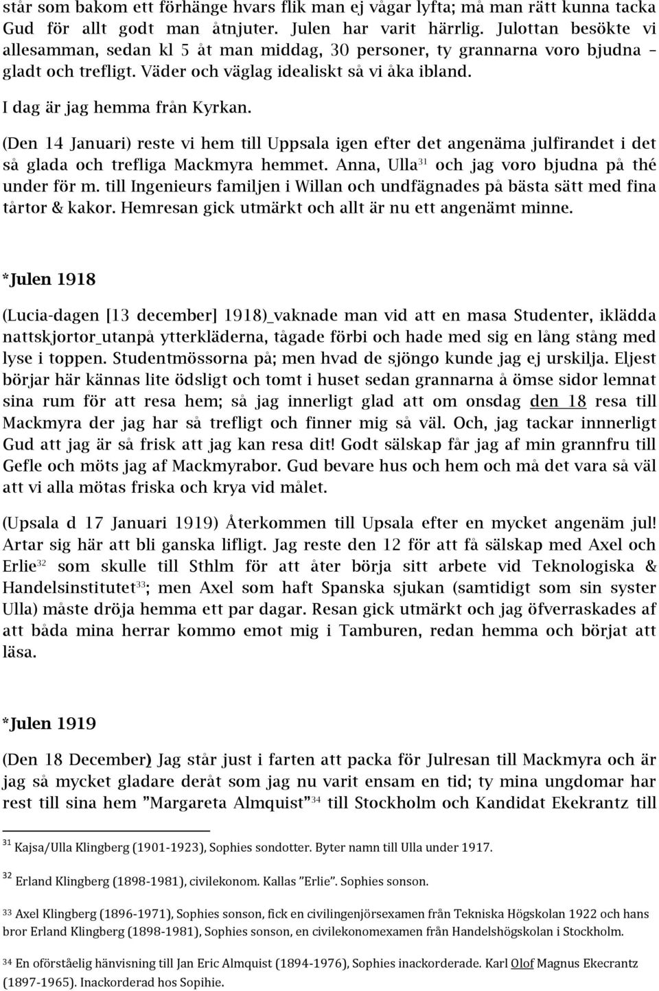 (Den 14 Januari) reste vi hem till Uppsala igen efter det angenäma julfirandet i det så glada och trefliga Mackmyra hemmet. Anna, Ulla 31 och jag voro bjudna på thé under för m.