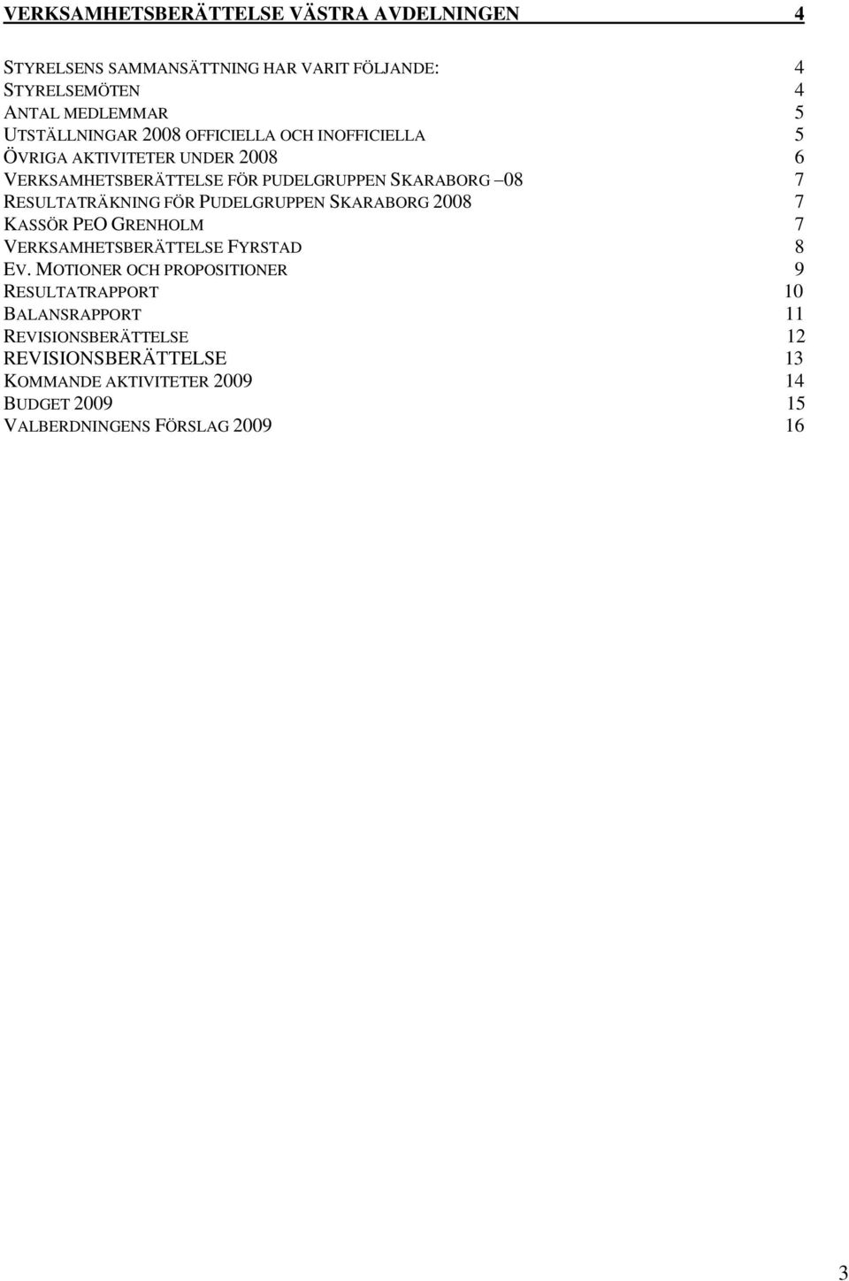 FÖR PUDELGRUPPEN SKARABORG 2008 7 KASSÖR PEO GRENHOLM 7 VERKSAMHETSBERÄTTELSE FYRSTAD 8 EV.