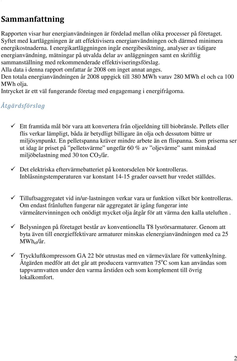 I energikartläggningen ingår energibesiktning, analyser av tidigare energianvändning, mätningar på utvalda delar av anläggningen samt en skriftlig sammanställning med rekommenderade